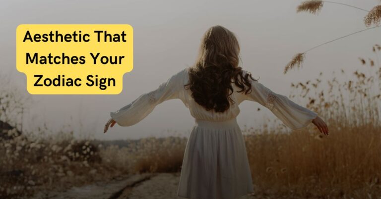 The Aesthetic That Matches Your Zodiac Sign
